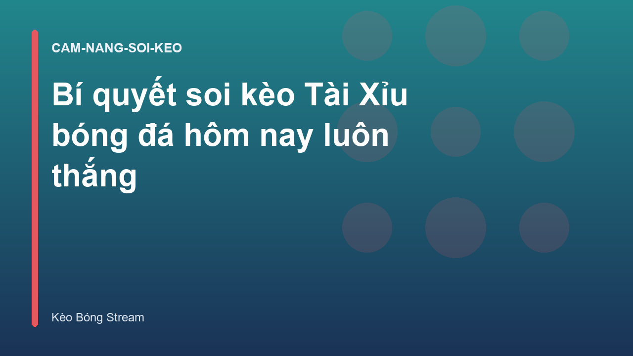 Bí quyết soi kèo Tài Xỉu bóng đá hôm nay luôn thắng
