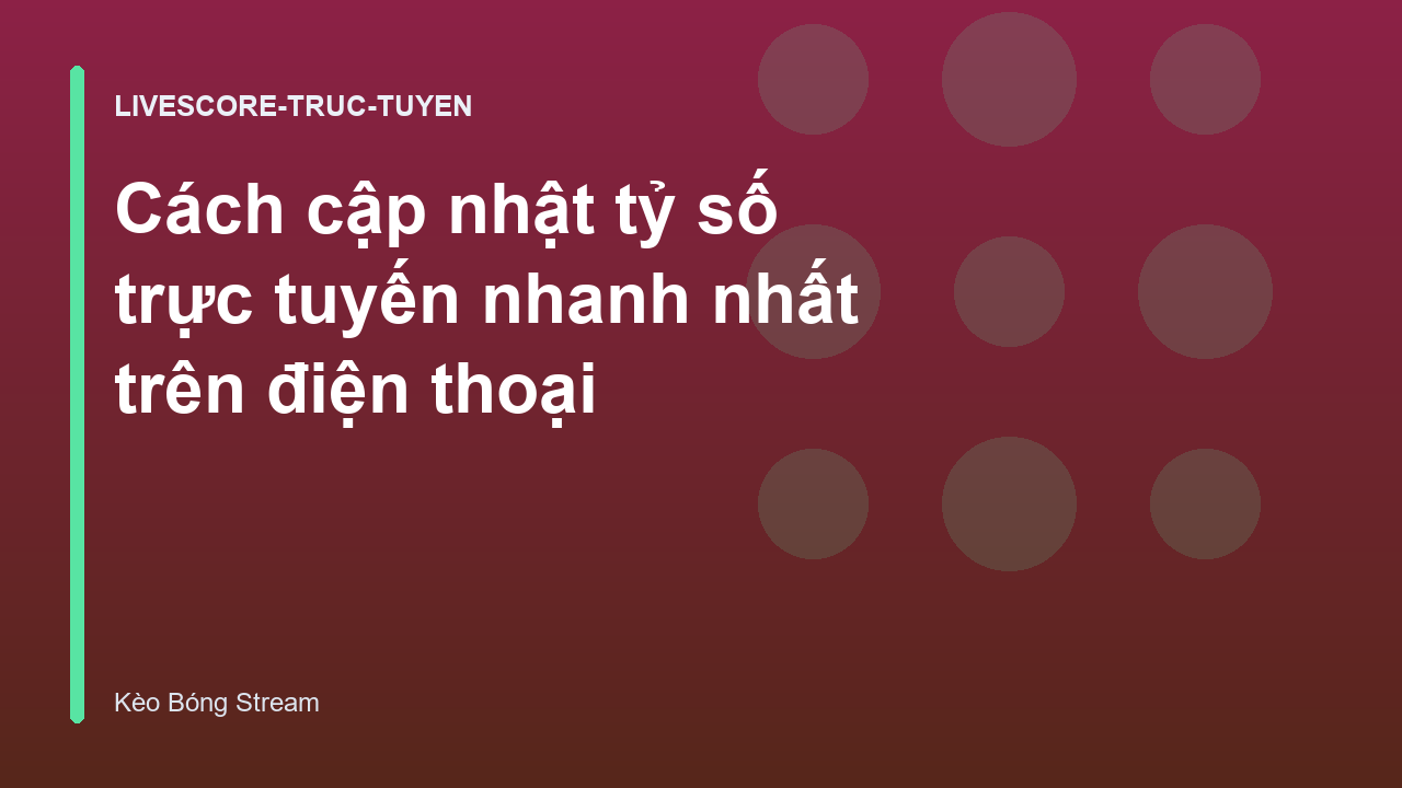 Cách cập nhật tỷ số trực tuyến nhanh nhất trên điện thoại