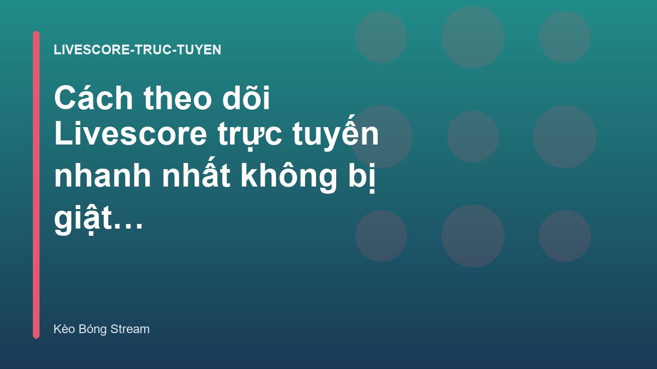 Cách theo dõi Livescore trực tuyến nhanh nhất không bị giật lag