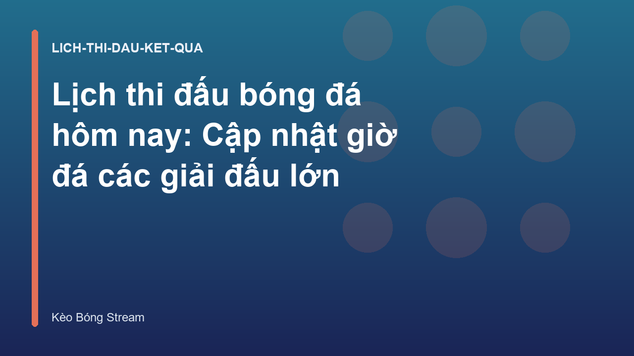 Lịch thi đấu bóng đá hôm nay: Cập nhật giờ đá các giải đấu lớn