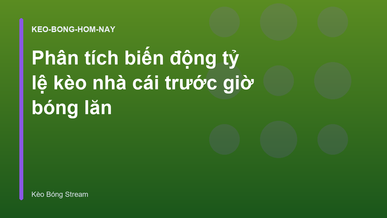 Phân tích biến động tỷ lệ kèo nhà cái trước giờ bóng lăn